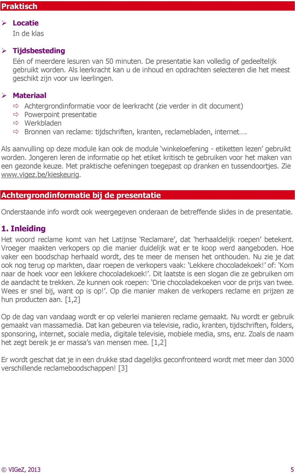 Materiaal Achtergrondinformatie voor de leerkracht (zie verder in dit document) Powerpoint presentatie Werkbladen Bronnen van reclame: tijdschriften, kranten, reclamebladen, internet.