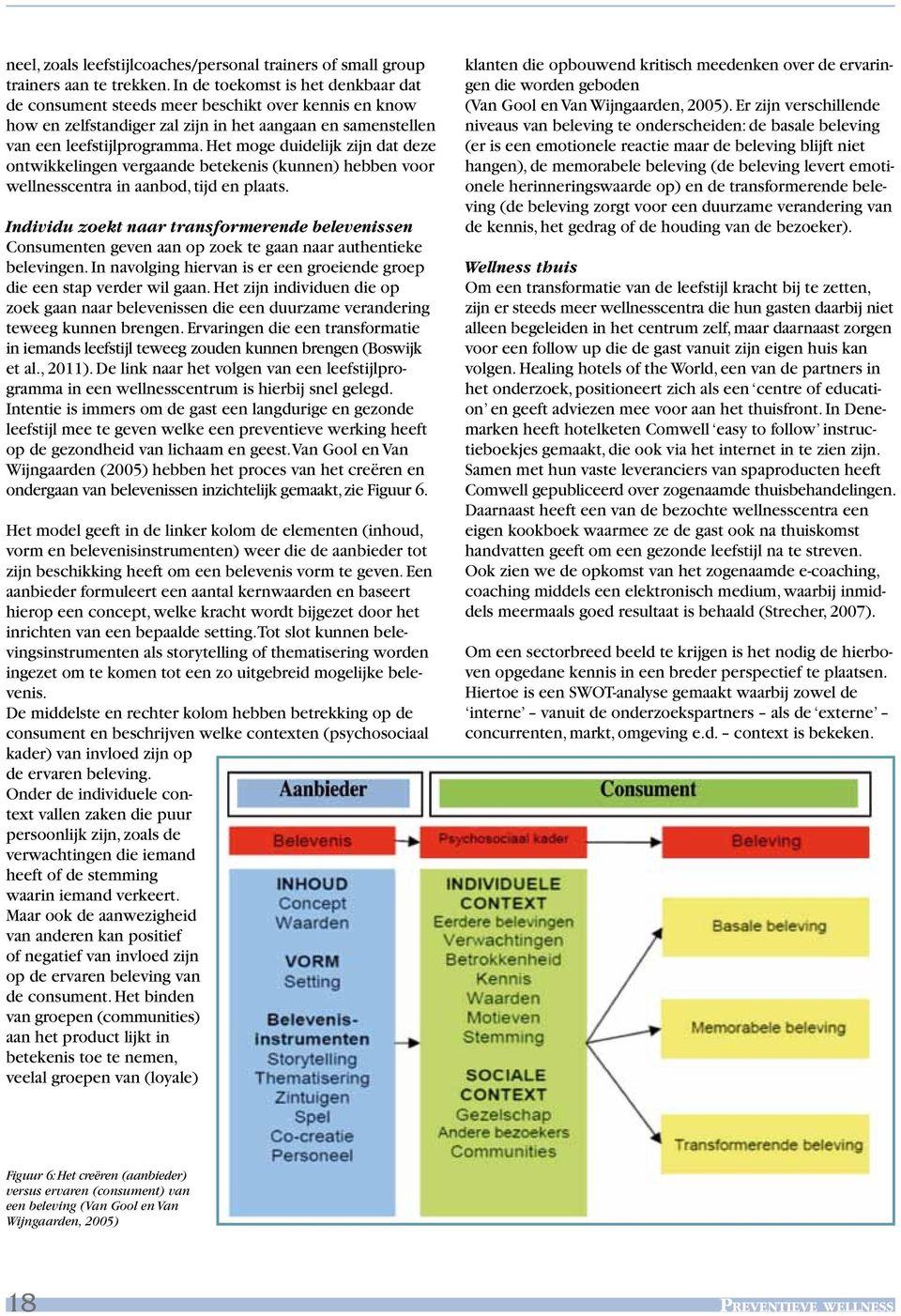 Het moge duidelijk zijn dat deze ontwikkelingen vergaande betekenis (kunnen) hebben voor wellnesscentra in aanbod, tijd en plaats.