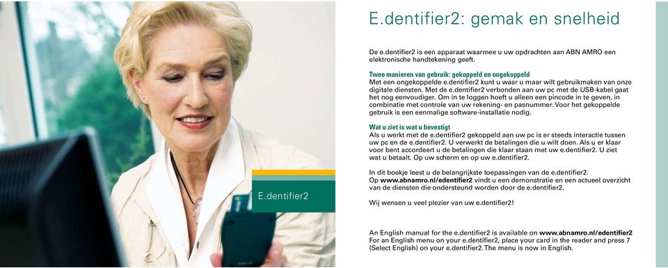 dentifier2 verbonden aan uw pc met de USB-kabel gaat het nog eenvoudiger. Om in te loggen hoeft u alleen een pincode in te geven, in combinatie met controle van uw rekening- en pasnummer.