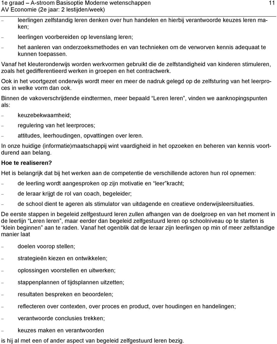 Vanaf het kleuteronderwijs worden werkvormen gebruikt die de zelfstandigheid van kinderen stimuleren, zoals het gedifferentieerd werken in groepen en het contractwerk.