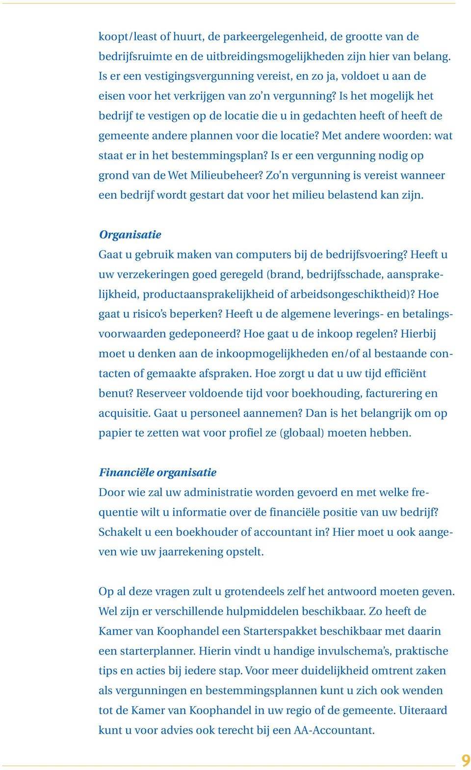 Is het mogelijk het bedrijf te vestigen op de locatie die u in gedachten heeft of heeft de gemeente andere plannen voor die locatie? Met andere woorden: wat staat er in het bestemmingsplan?