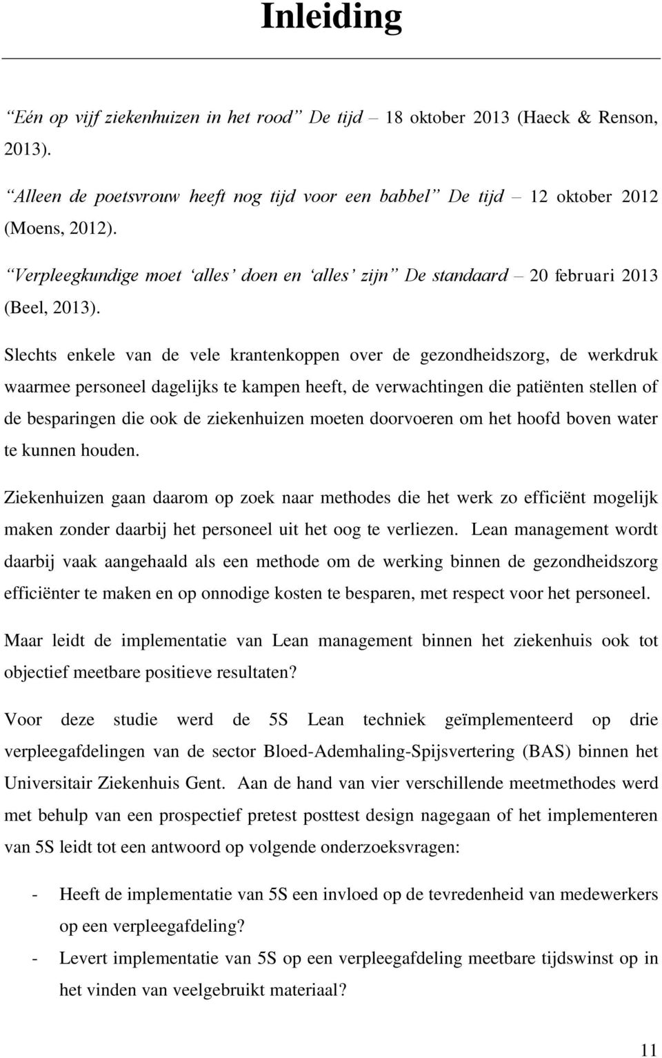 Slechts enkele van de vele krantenkoppen over de gezondheidszorg, de werkdruk waarmee personeel dagelijks te kampen heeft, de verwachtingen die patiënten stellen of de besparingen die ook de