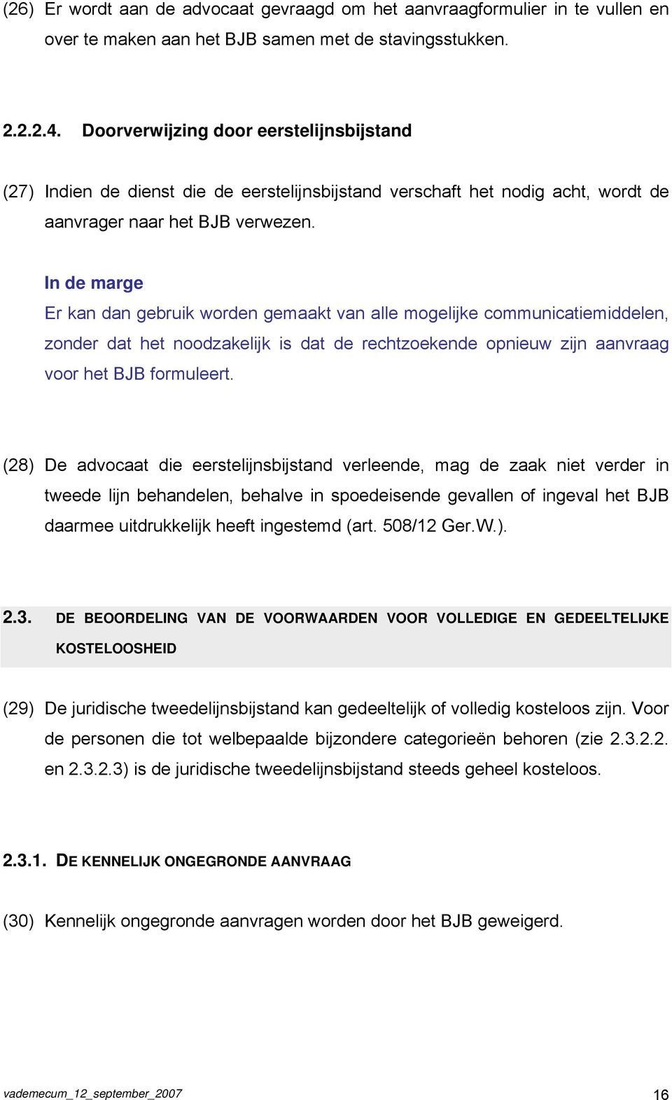 In de marge Er kan dan gebruik worden gemaakt van alle mogelijke communicatiemiddelen, zonder dat het noodzakelijk is dat de rechtzoekende opnieuw zijn aanvraag voor het BJB formuleert.