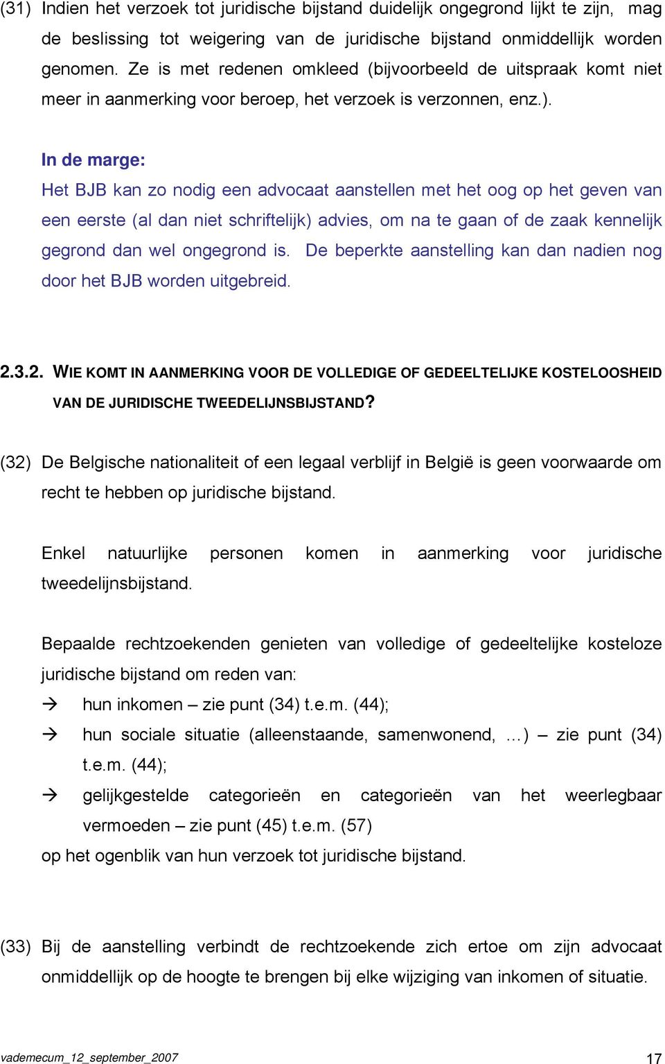 In de marge: Het BJB kan zo nodig een advocaat aanstellen met het oog op het geven van een eerste (al dan niet schriftelijk) advies, om na te gaan of de zaak kennelijk gegrond dan wel ongegrond is.