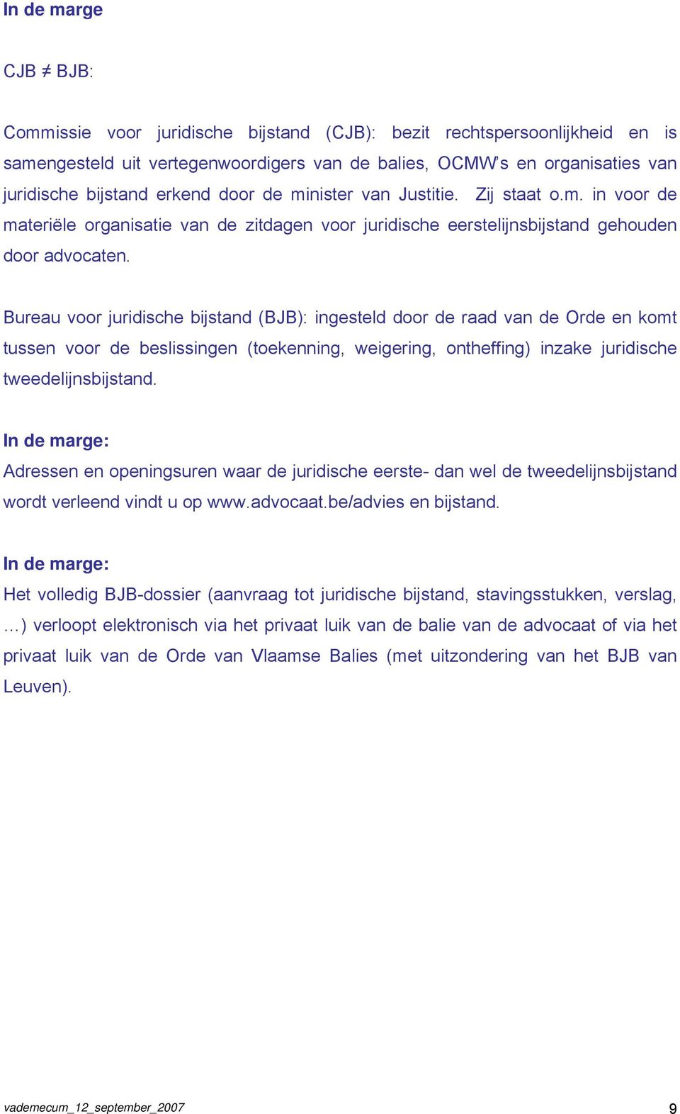 Bureau voor juridische bijstand (BJB): ingesteld door de raad van de Orde en komt tussen voor de beslissingen (toekenning, weigering, ontheffing) inzake juridische tweedelijnsbijstand.