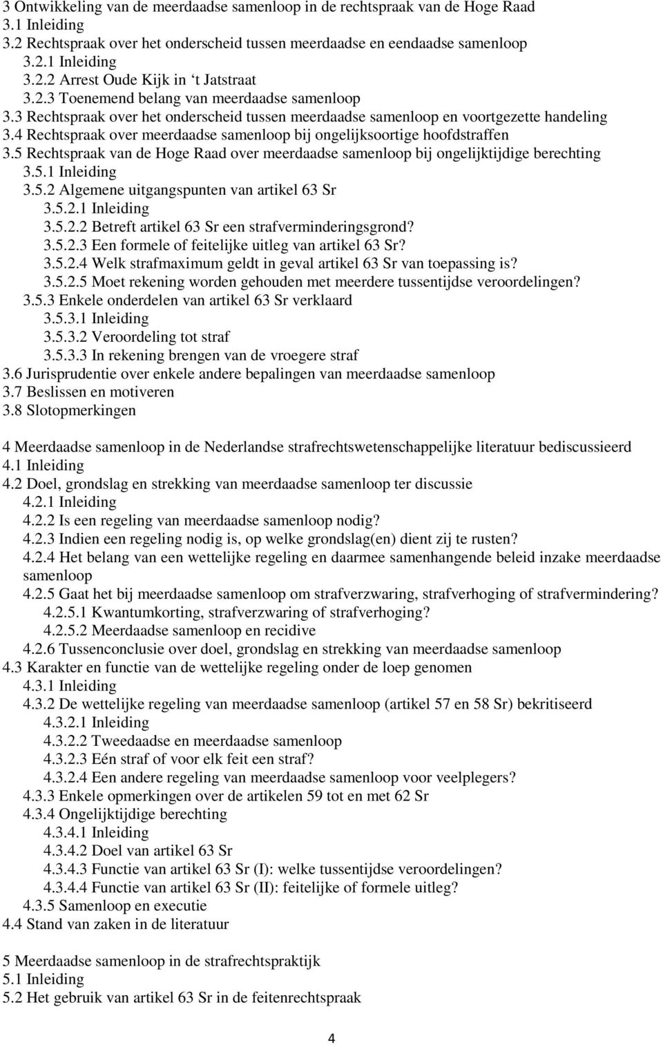 4 Rechtspraak over meerdaadse samenloop bij ongelijksoortige hoofdstraffen 3.5 Rechtspraak van de Hoge Raad over meerdaadse samenloop bij ongelijktijdige berechting 3.5.1 Inleiding 3.5.2 Algemene uitgangspunten van artikel 63 Sr 3.