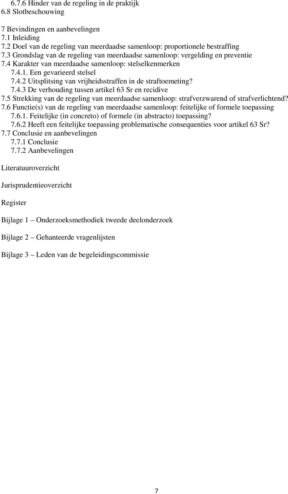 7.4.3 De verhouding tussen artikel 63 Sr en recidive 7.5 Strekking van de regeling van meerdaadse samenloop: strafverzwarend of strafverlichtend? 7.6 Functie(s) van de regeling van meerdaadse samenloop: feitelijke of formele toepassing 7.