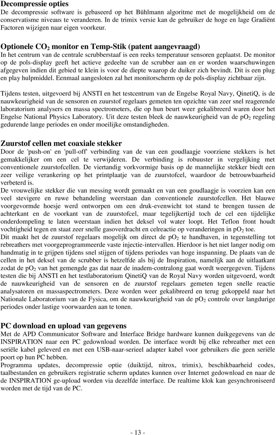 Optionele CO 2 monitor en Temp-Stik (patent aangevraagd) In het centrum van de centrale scrubberstaaf is een reeks temperatuur sensoren geplaatst.