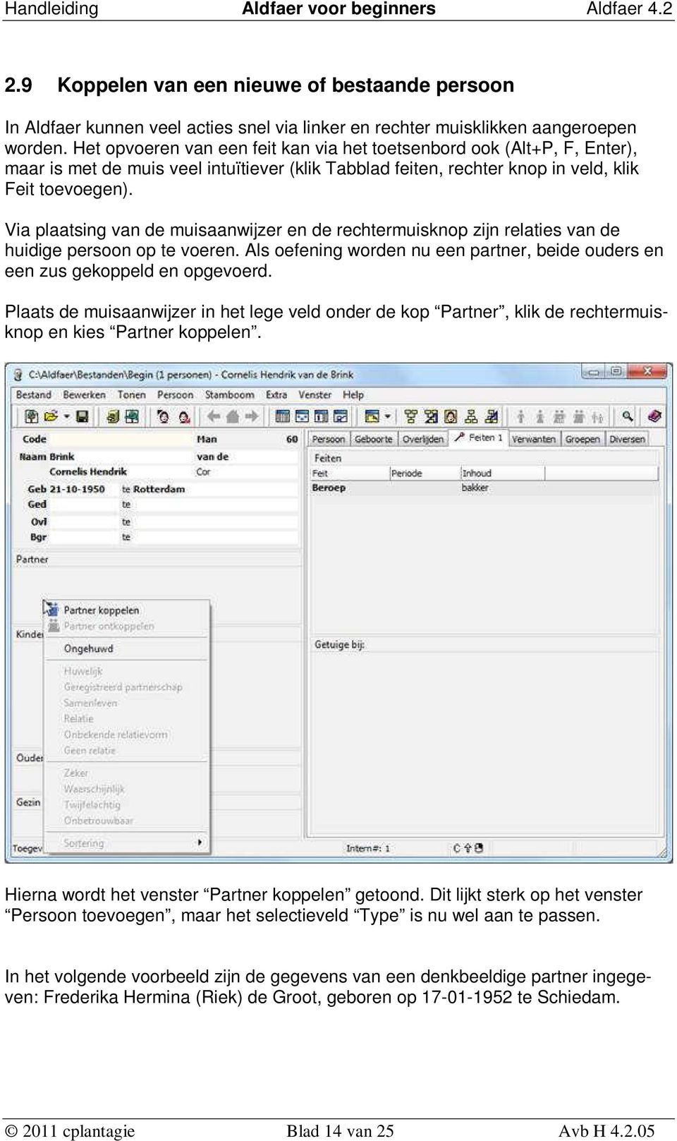 Via plaatsing van de muisaanwijzer en de rechtermuisknop zijn relaties van de huidige persoon op te voeren. Als oefening worden nu een partner, beide ouders en een zus gekoppeld en opgevoerd.