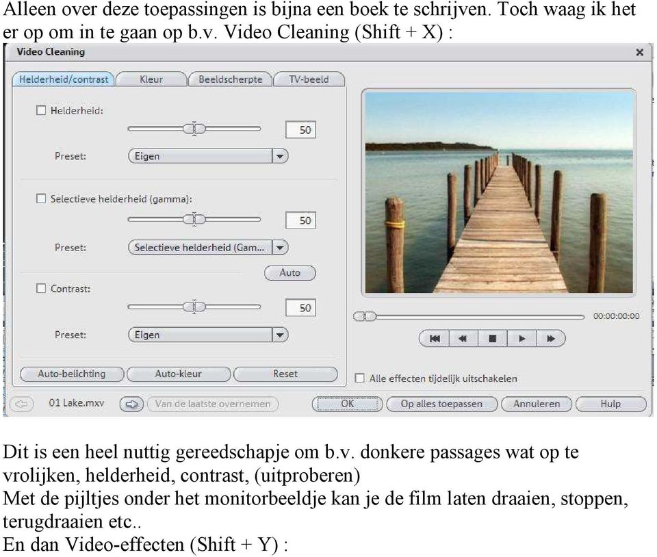 Video Cleaning (Shift + X) : Dit is een heel nuttig gereedschapje om b.v.