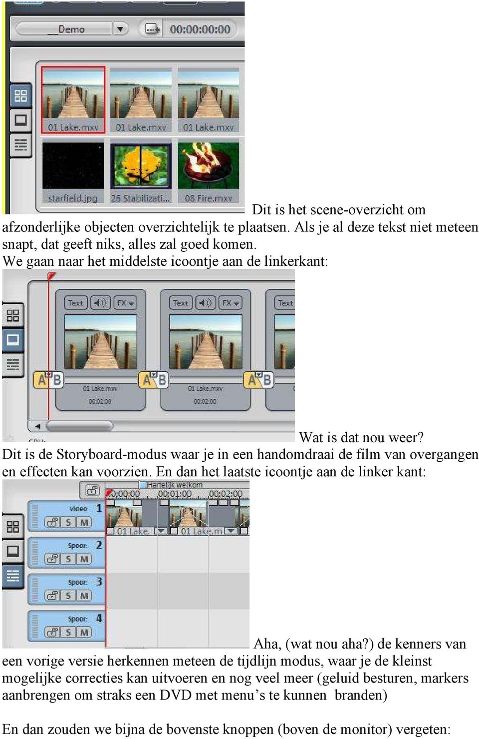 Dit is de Storyboard-modus waar je in een handomdraai de film van overgangen en effecten kan voorzien. En dan het laatste icoontje aan de linker kant: Aha, (wat nou aha?