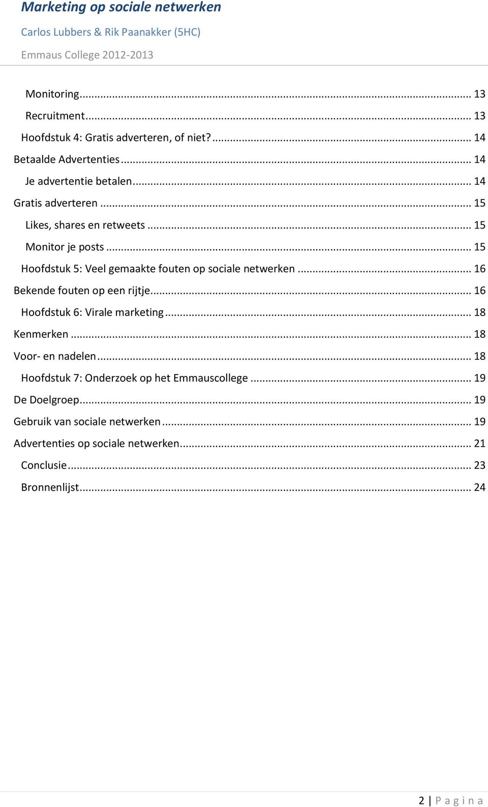 .. 16 Bekende fouten op een rijtje... 16 Hoofdstuk 6: Virale marketing... 18 Kenmerken... 18 Voor- en nadelen.