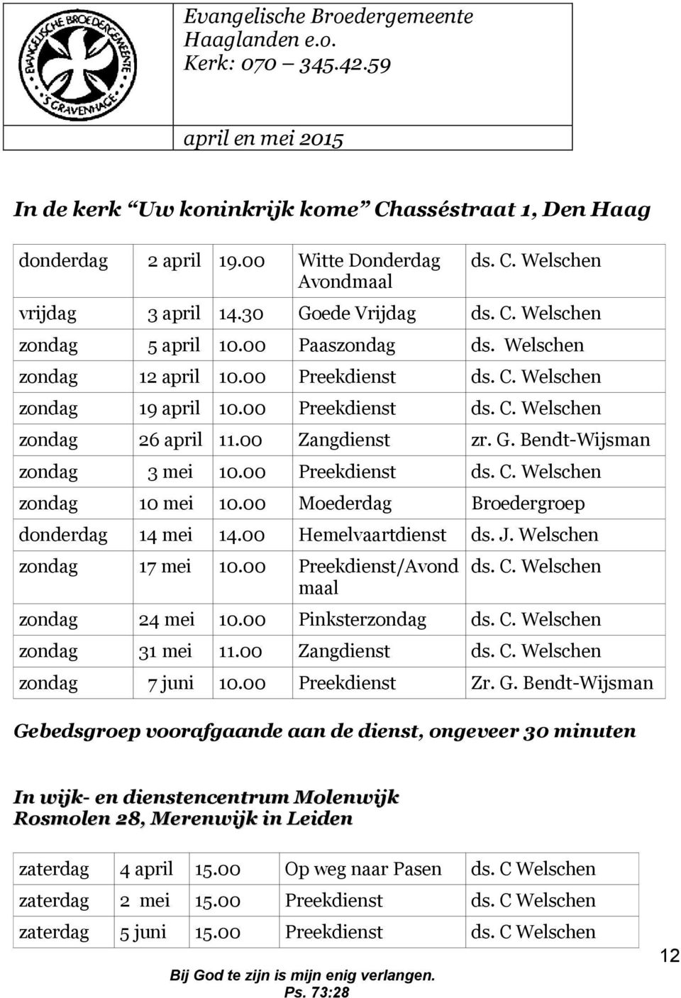 00 Zangdienst zr. G. Bendt-Wijsman zondag 3 mei 10.00 Preekdienst ds. C. Welschen zondag 10 mei 10.00 Moederdag Broedergroep donderdag 14 mei 14.00 Hemelvaartdienst ds. J. Welschen zondag 17 mei 10.