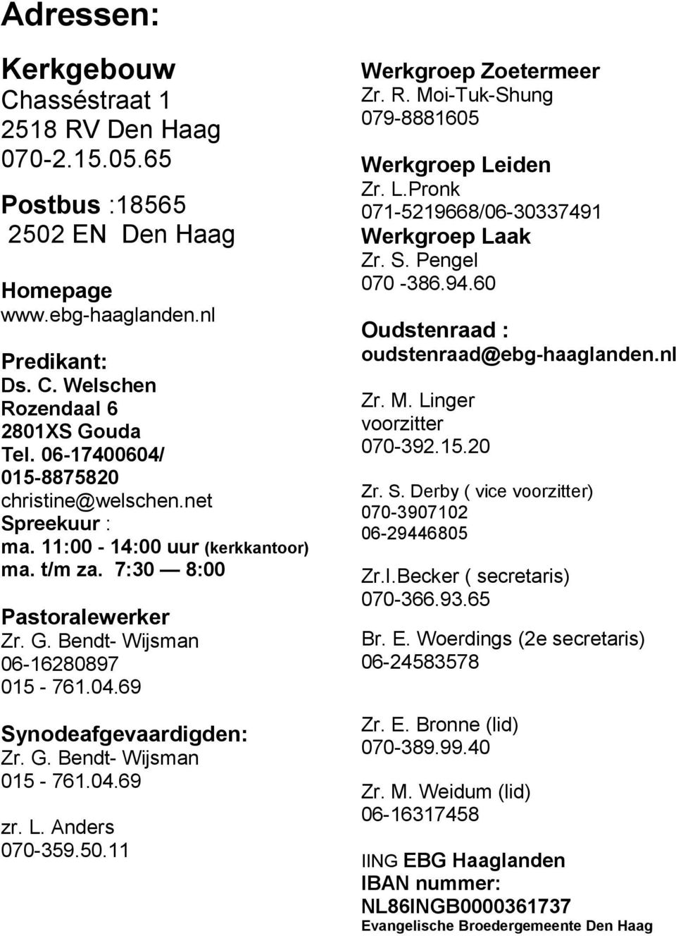 G. Bendt- Wijsman 015-761.04.69 zr. L. Anders 070-359.50.11 Werkgroep Zoetermeer Zr. R. Moi-Tuk-Shung 079-8881605 Werkgroep Leiden Zr. L.Pronk 071-5219668/06-30337491 Werkgroep Laak Zr. S.