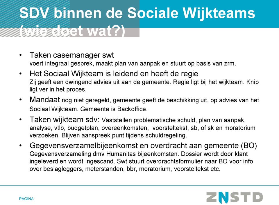 Mandaat nog niet geregeld, gemeente geeft de beschikking uit, op advies van het Sociaal Wijkteam. Gemeente is Backoffice.