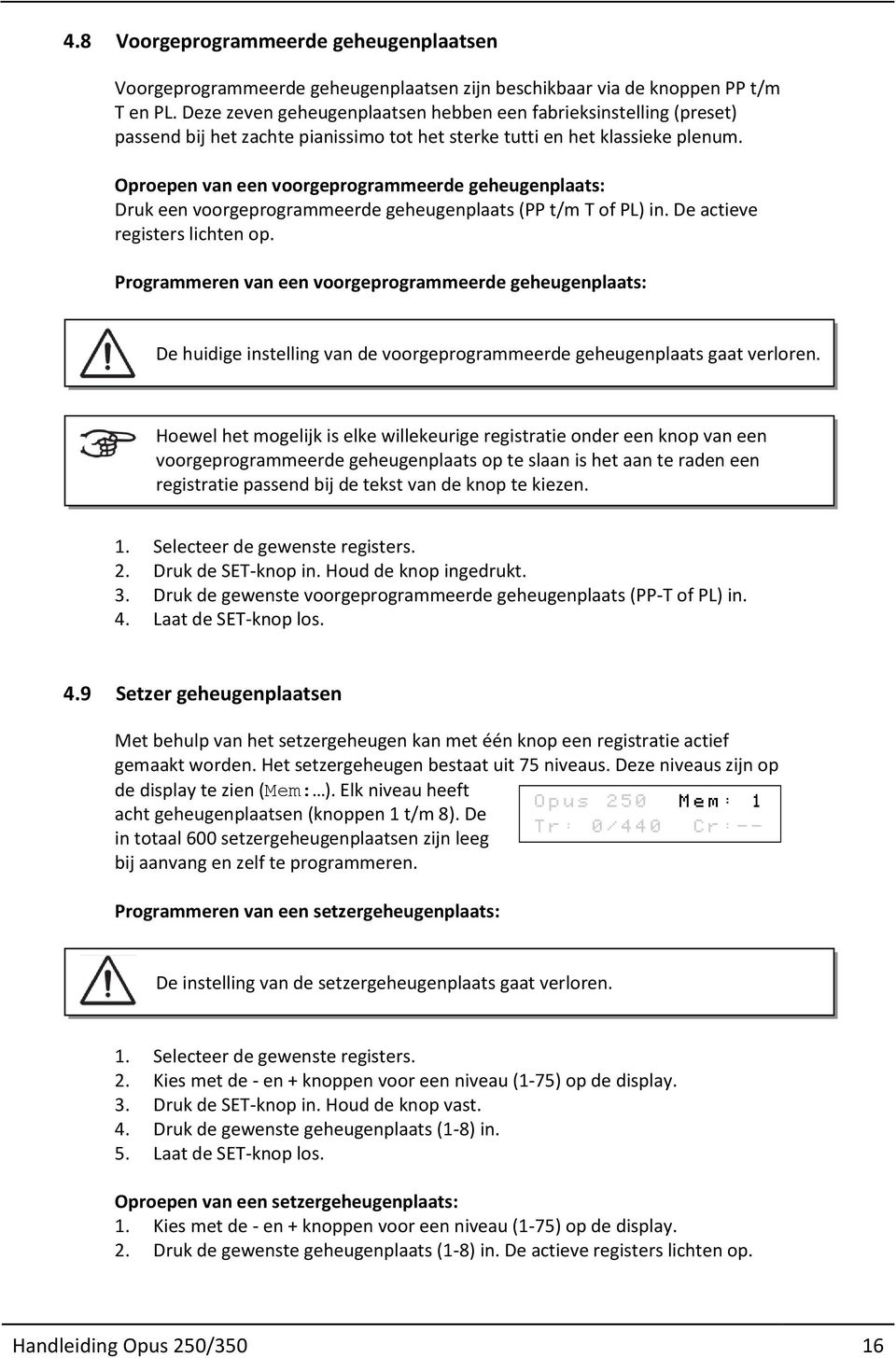 Oproepen van een voorgeprogrammeerde geheugenplaats: Druk een voorgeprogrammeerde geheugenplaats (PP t/m T of PL) in. De actieve registers lichten op.