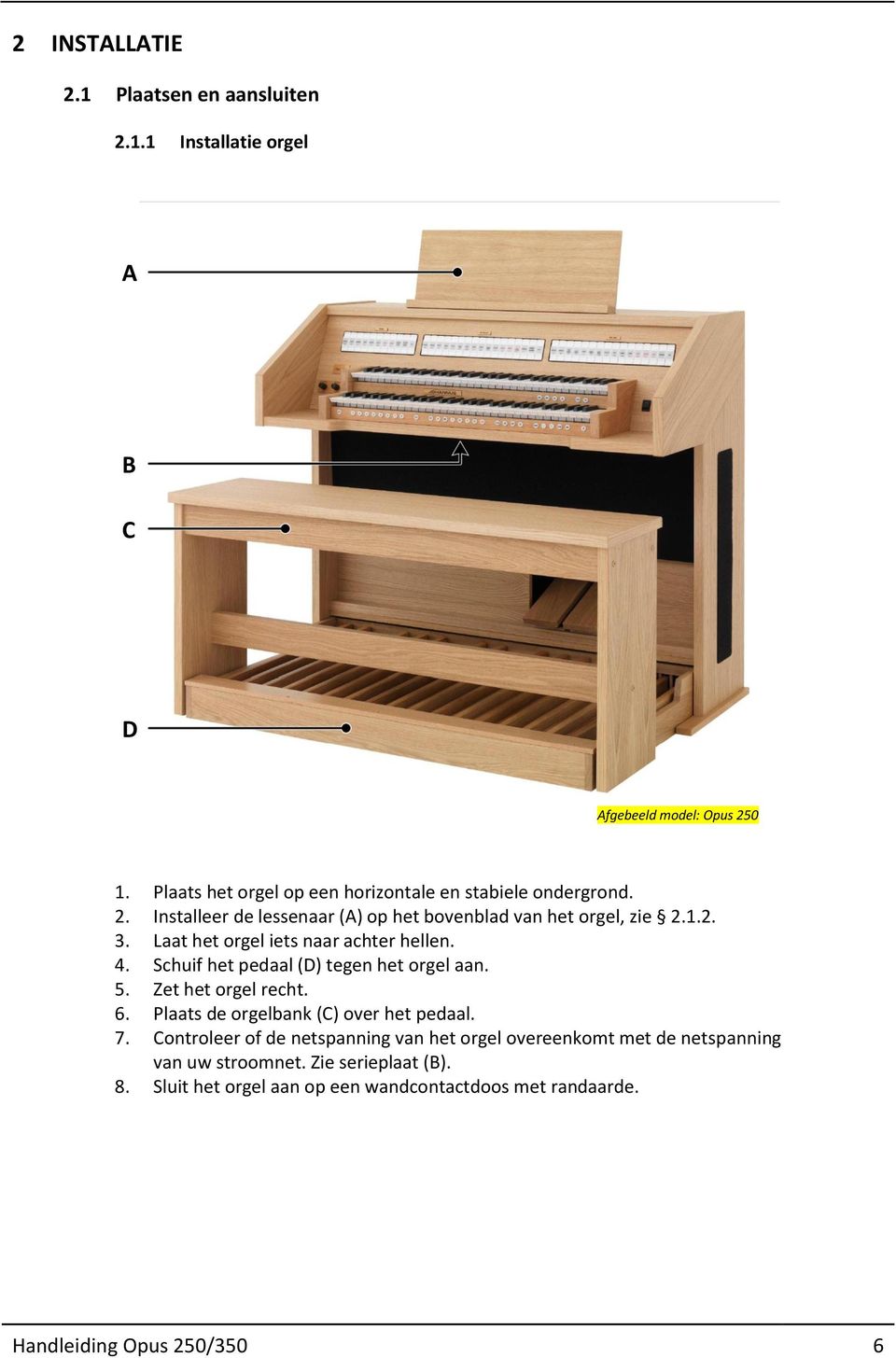 Laat het orgel iets naar achter hellen. 4. Schuif het pedaal (D) tegen het orgel aan. 5. Zet het orgel recht. 6.