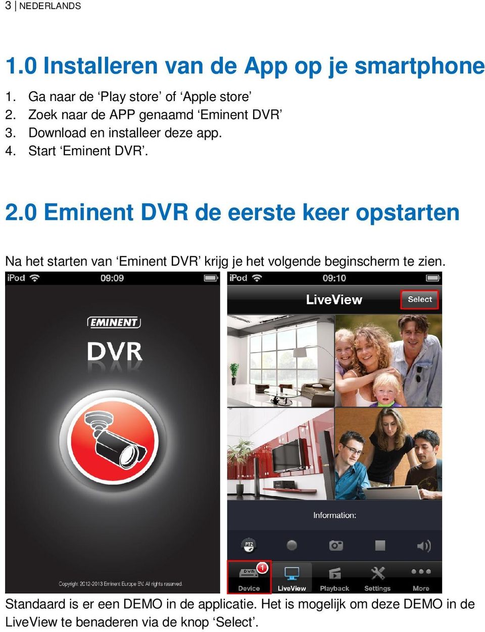 0 Eminent DVR de eerste keer opstarten Na het starten van Eminent DVR krijg je het volgende beginscherm te