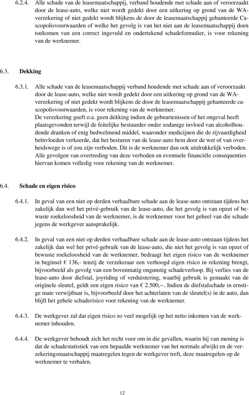 blijkens de door de leasemaatschappij gehanteerde Cascopolisvoorwaarden of welke het gevolg is van het niet aan de leasemaatschappij doen toekomen van een correct ingevuld en ondertekend