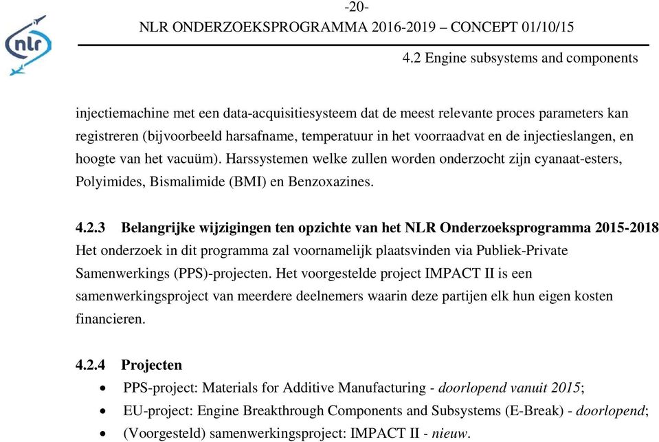 de injectieslangen, en hoogte van het vacuüm). Harssystemen welke zullen worden onderzocht zijn cyanaat-esters, Polyimides, Bismalimide (BMI) en Benzoxazines. 4.2.