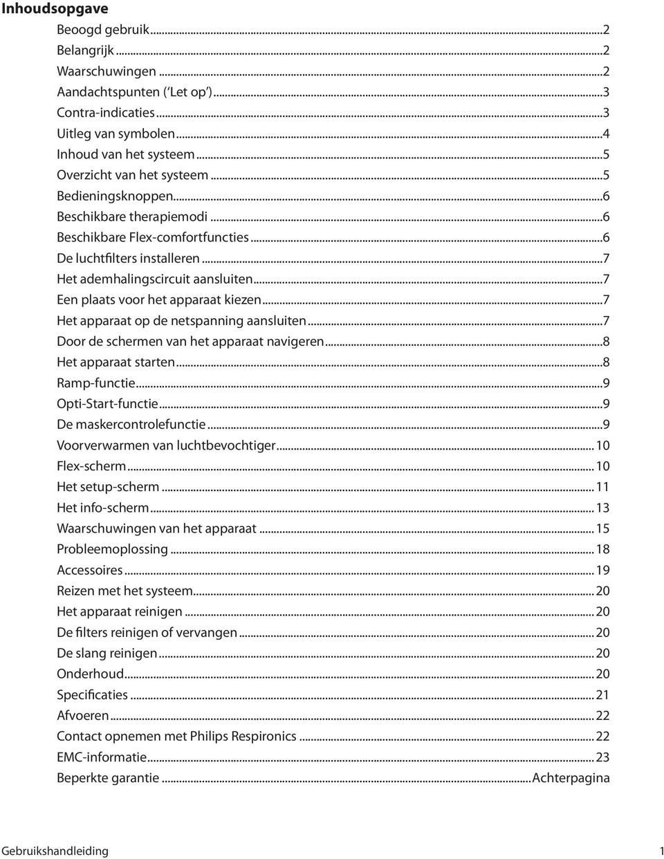 ..7 Het apparaat op de netspanning aansluiten...7 Door de schermen van het apparaat navigeren...8 Het apparaat starten...8 Ramp-functie...9 Opti-Start-functie...9 De maskercontrolefunctie.