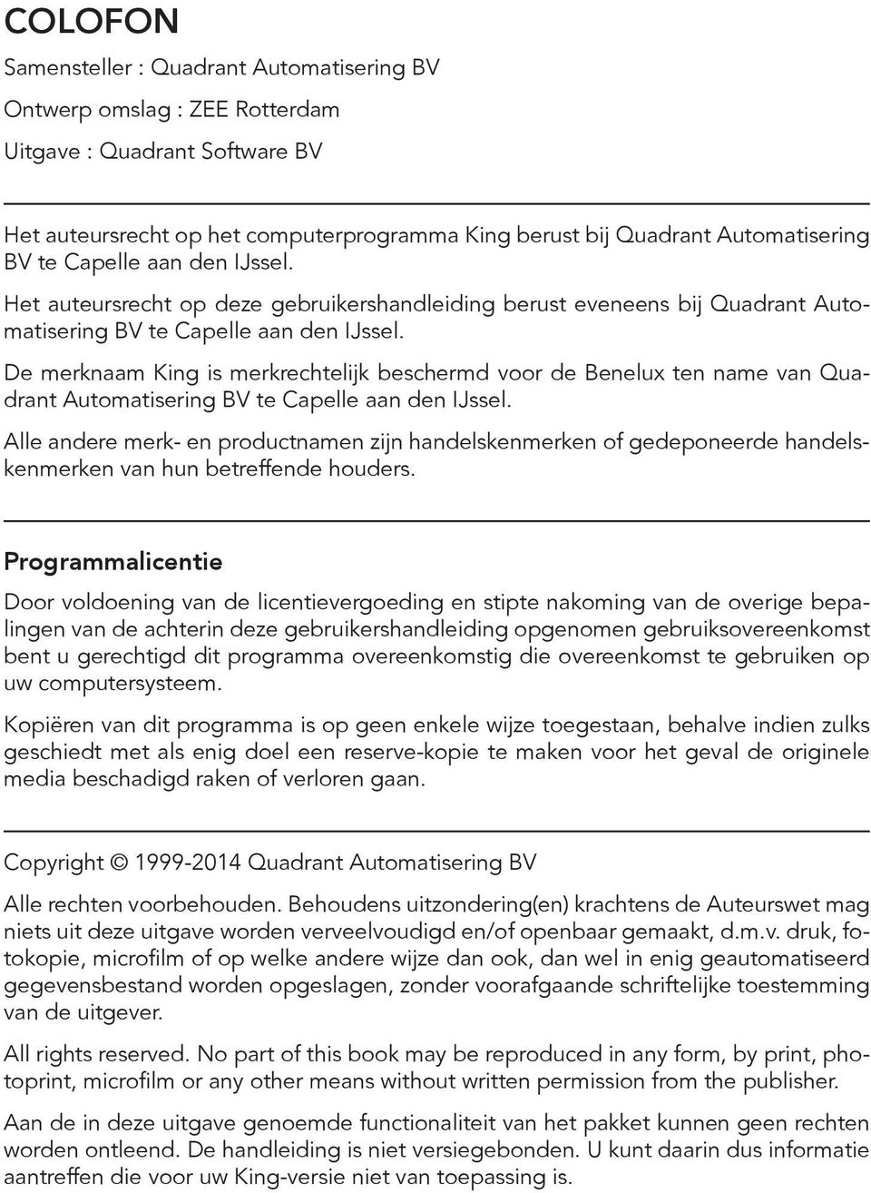 De merknaam King is merkrechtelijk beschermd voor de Benelux ten name van Quadrant Automatisering BV te Capelle aan den IJssel.