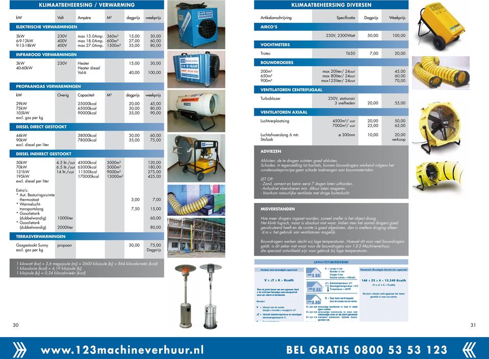 Capaciteit M³ dagprijs weekprijs 29kW 25000kcal 20,00 45,00 75kW 65000kcal 30,00 80,00 105kW 90000kcal 35,00 90,00 excl.