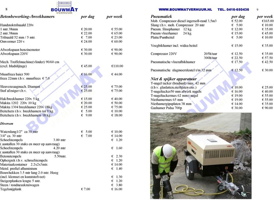 Diamant 25.00 75.00 Stof afzuiger t.b.v. 25.00 75.00 Hak/breekhamer 220v 5 kg 15.00 40.00 Makita 1202 220v 10 kg 20.00 50.00 Makita 1304 breekhamer 220v 18kg 25.00 75.00 Beitelsets t.b.v. breekhamers tot 9 kg.