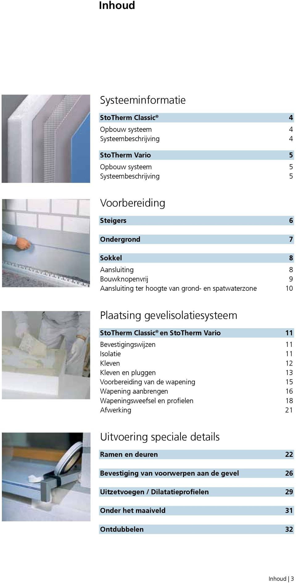 StoTherm Vario Bevestigingswijzen Isolatie Kleven Kleven en pluggen 3 Voorbereiding van de wapening 5 Wapening aanbrengen 6 Wapeningsweefsel en profielen 8