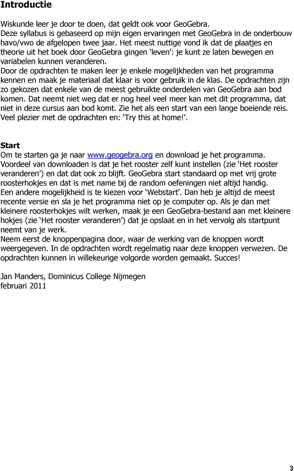 Door de opdrachten te maken leer je enkele mogelijkheden van het programma kennen en maak je materiaal dat klaar is voor gebruik in de klas.