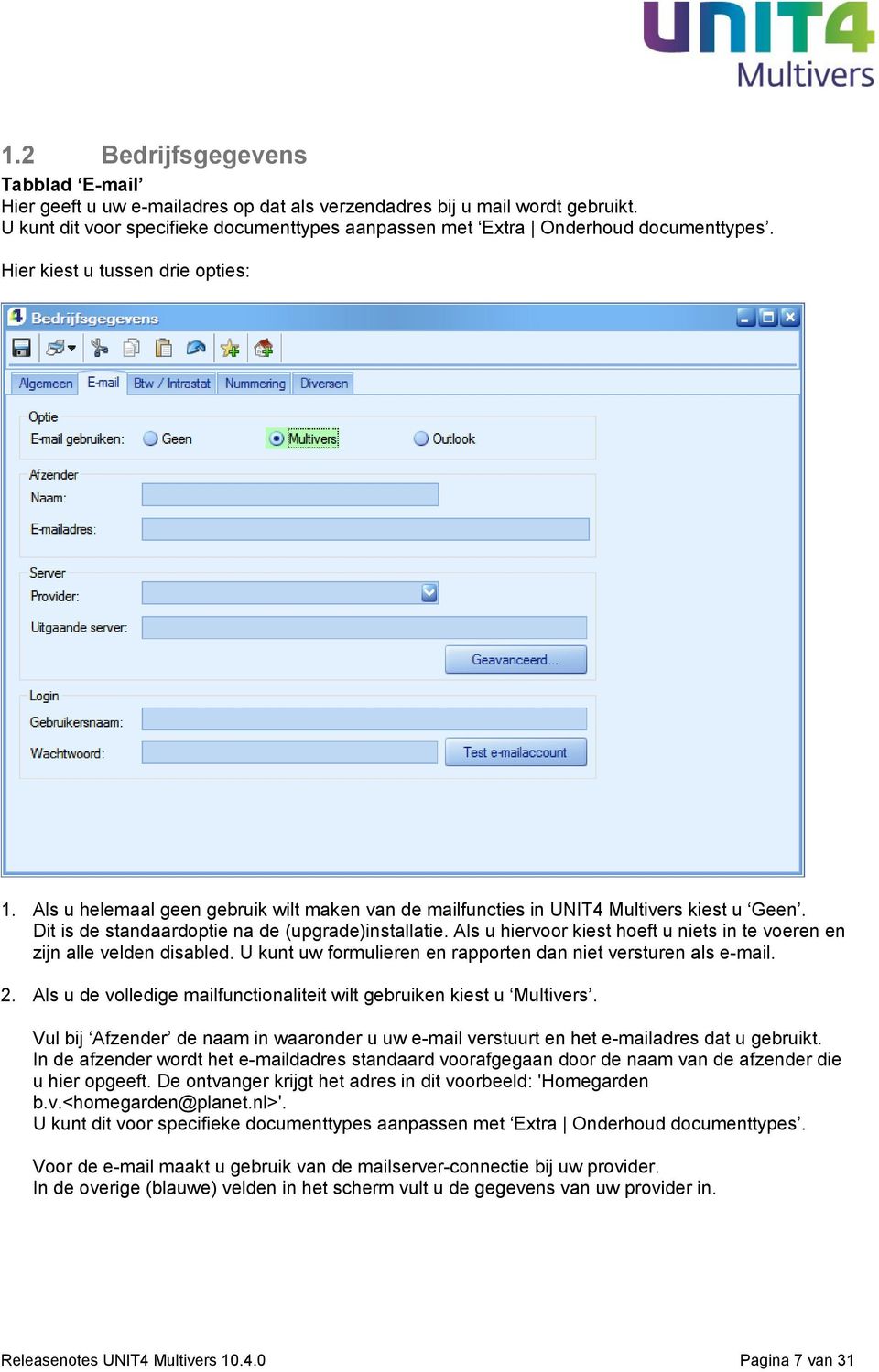 Als u hiervoor kiest hoeft u niets in te voeren en zijn alle velden disabled. U kunt uw formulieren en rapporten dan niet versturen als e-mail. 2.