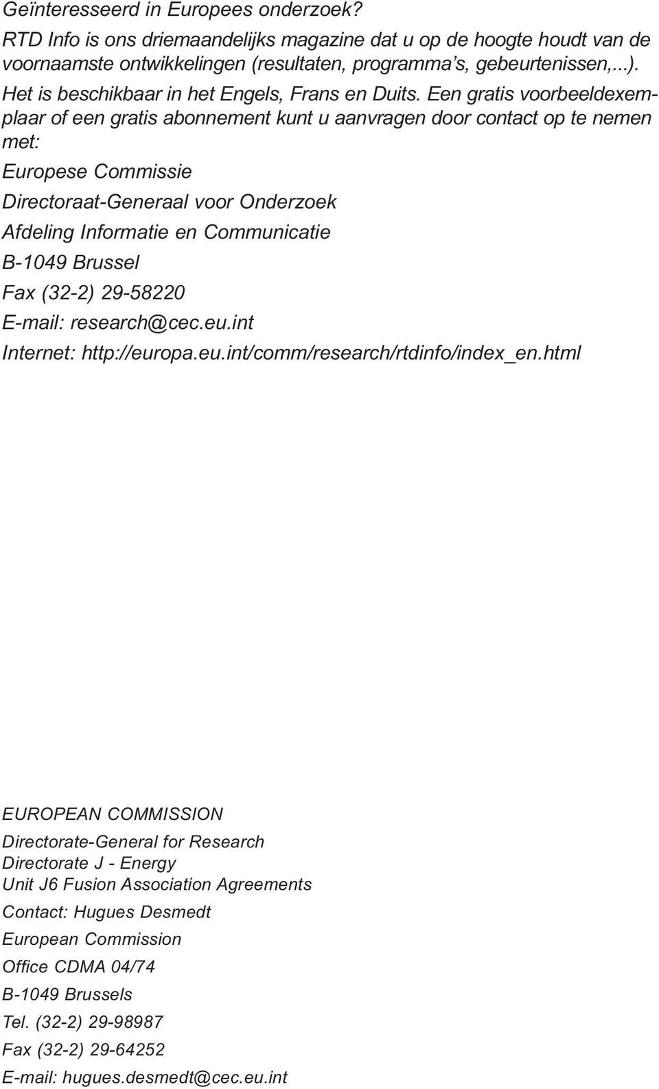 Een gratis voorbeeldexemplaar of een gratis abonnement kunt u aanvragen door contact op te nemen met: Europese Commissie Directoraat-Generaal voor Onderzoek Afdeling Informatie en Communicatie B-1049