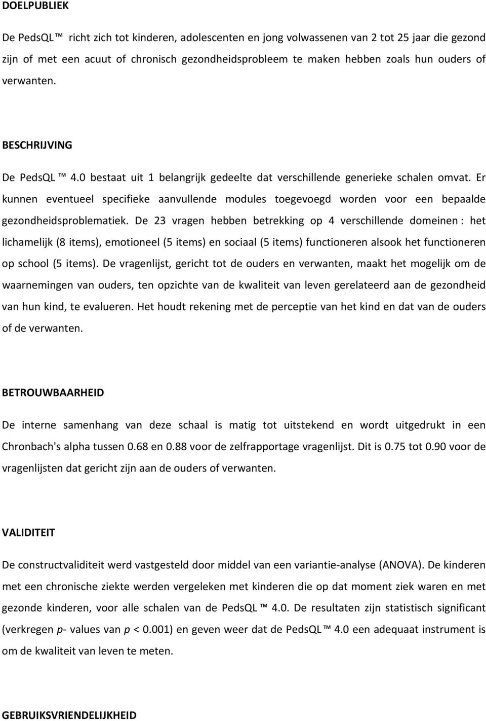 Er kunnen eventueel specifieke aanvullende modules toegevoegd worden voor een bepaalde gezondheidsproblematiek.