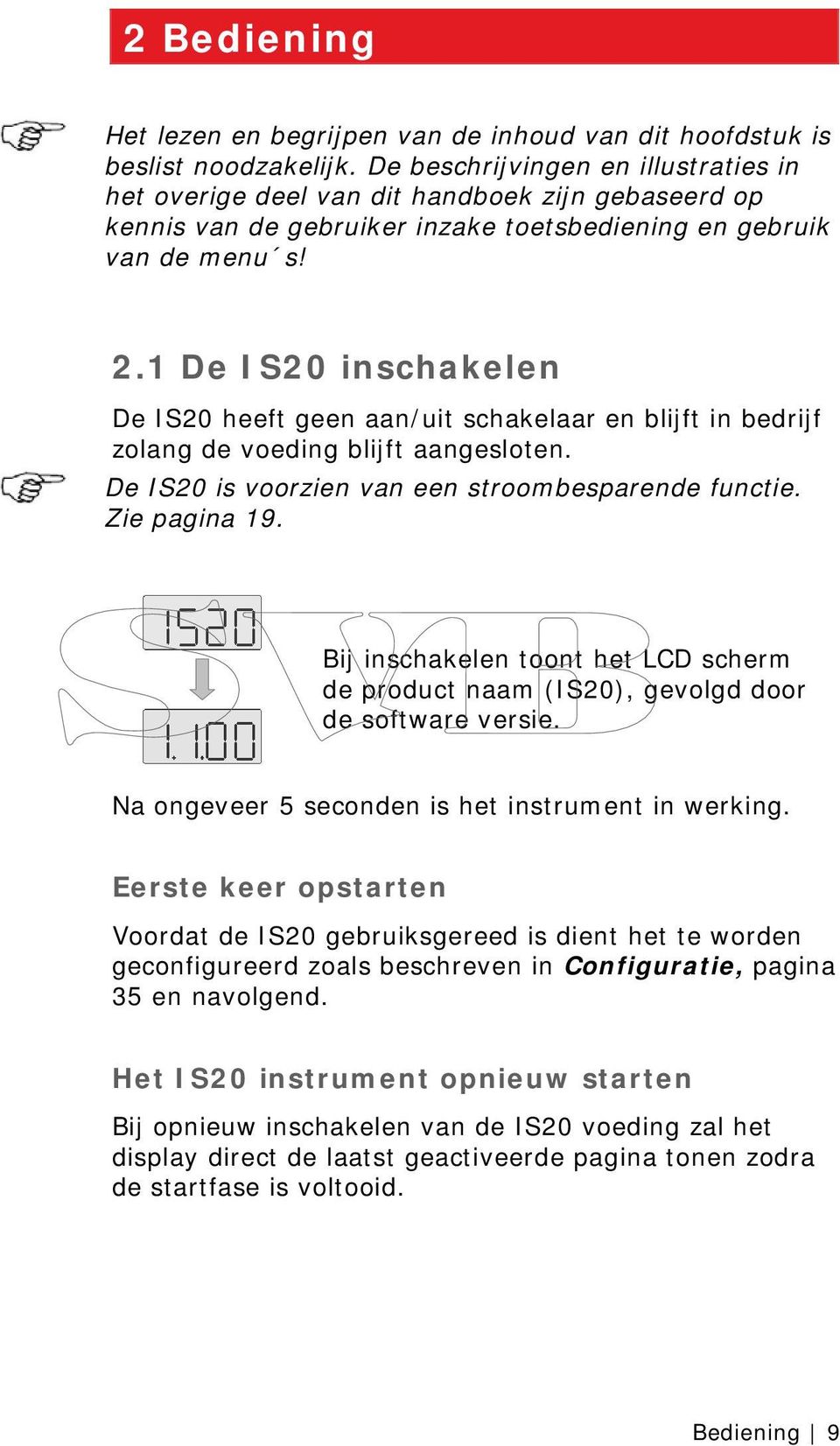 1 De IS20 inschakelen De IS20 heeft geen aan/uit schakelaar en blijft in bedrijf zolang de voeding blijft aangesloten. De IS20 is voorzien van een stroombesparende functie. Zie pagina 19.