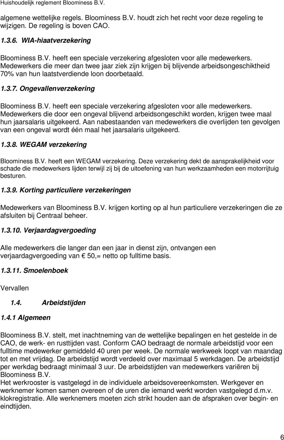 heeft een speciale verzekering afgesloten voor alle medewerkers. Medewerkers die door een ongeval blijvend arbeidsongeschikt worden, krijgen twee maal hun jaarsalaris uitgekeerd.