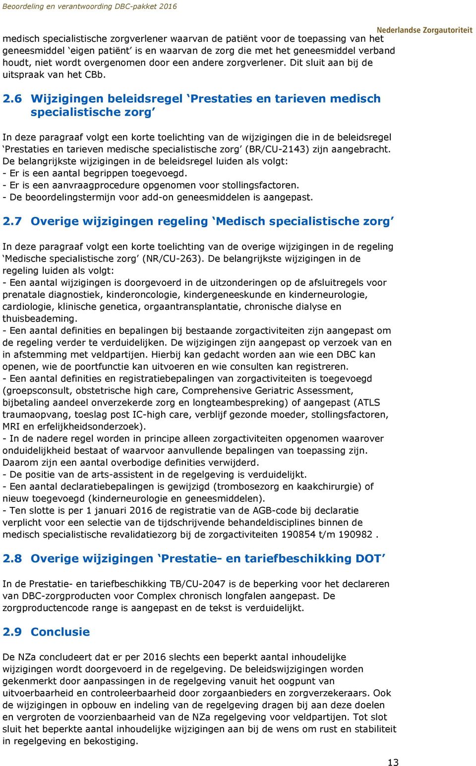 6 Wijzigingen beleidsregel Prestaties en tarieven medisch specialistische zorg In deze paragraaf volgt een korte toelichting van de wijzigingen die in de beleidsregel Prestaties en tarieven medische