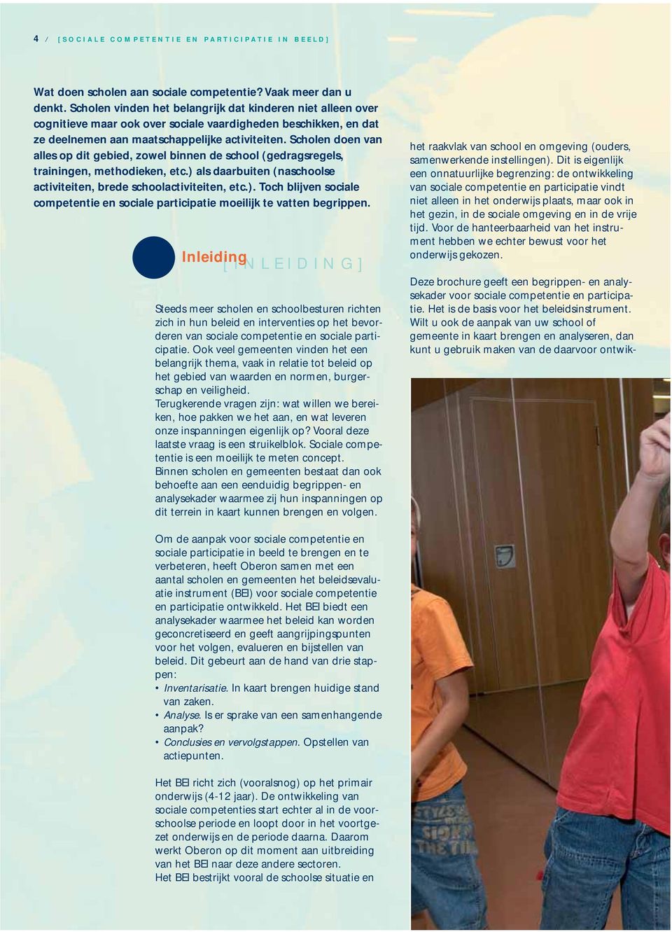 Scholen doen van alles op dit gebied, zowel binnen de school (gedragsregels, trainingen, methodieken, etc.) als daarbuiten (naschoolse activiteiten, brede schoolactiviteiten, etc.). Toch blijven sociale competentie en sociale participatie moeilijk te vatten begrippen.