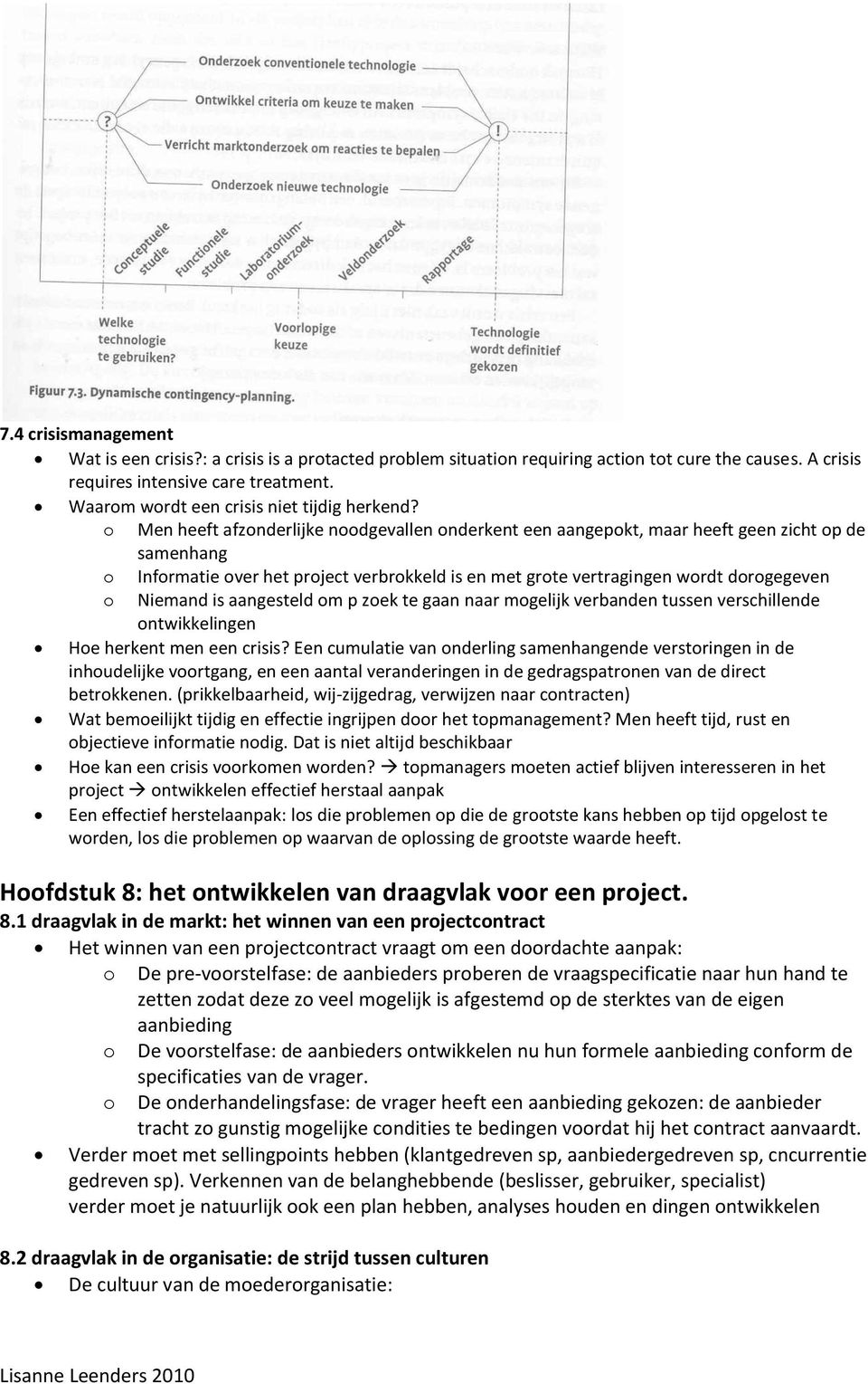 o Men heeft afzonderlijke noodgevallen onderkent een aangepokt, maar heeft geen zicht op de samenhang o Informatie over het project verbrokkeld is en met grote vertragingen wordt dorogegeven o