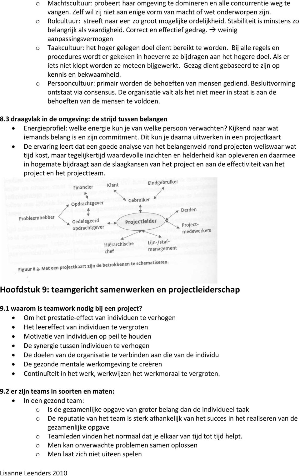 weinig aanpassingsvermogen Taakcultuur: het hoger gelegen doel dient bereikt te worden. Bij alle regels en procedures wordt er gekeken in hoeverre ze bijdragen aan het hogere doel.