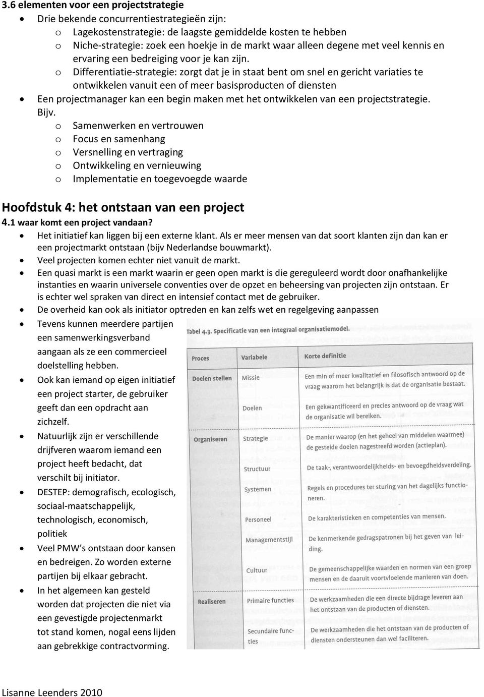 o Differentiatie-strategie: zorgt dat je in staat bent om snel en gericht variaties te ontwikkelen vanuit een of meer basisproducten of diensten Een projectmanager kan een begin maken met het