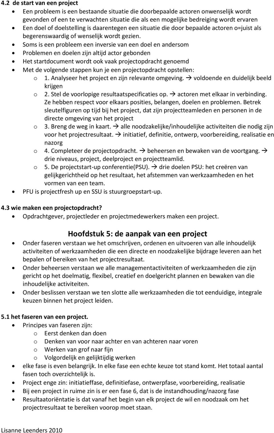 Soms is een probleem een inversie van een doel en andersom Problemen en doelen zijn altijd actor gebonden Het startdocument wordt ook vaak projectopdracht genoemd Met de volgende stappen kun je een