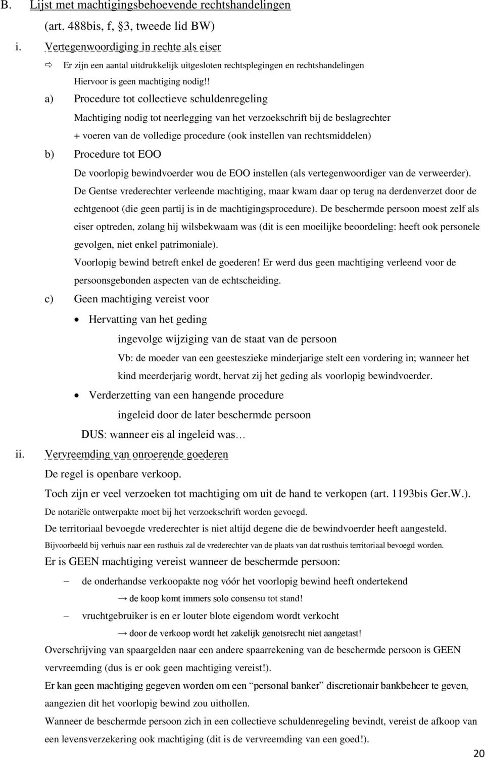 ! a) Procedure tot collectieve schuldenregeling Machtiging nodig tot neerlegging van het verzoekschrift bij de beslagrechter + voeren van de volledige procedure (ook instellen van rechtsmiddelen) b)