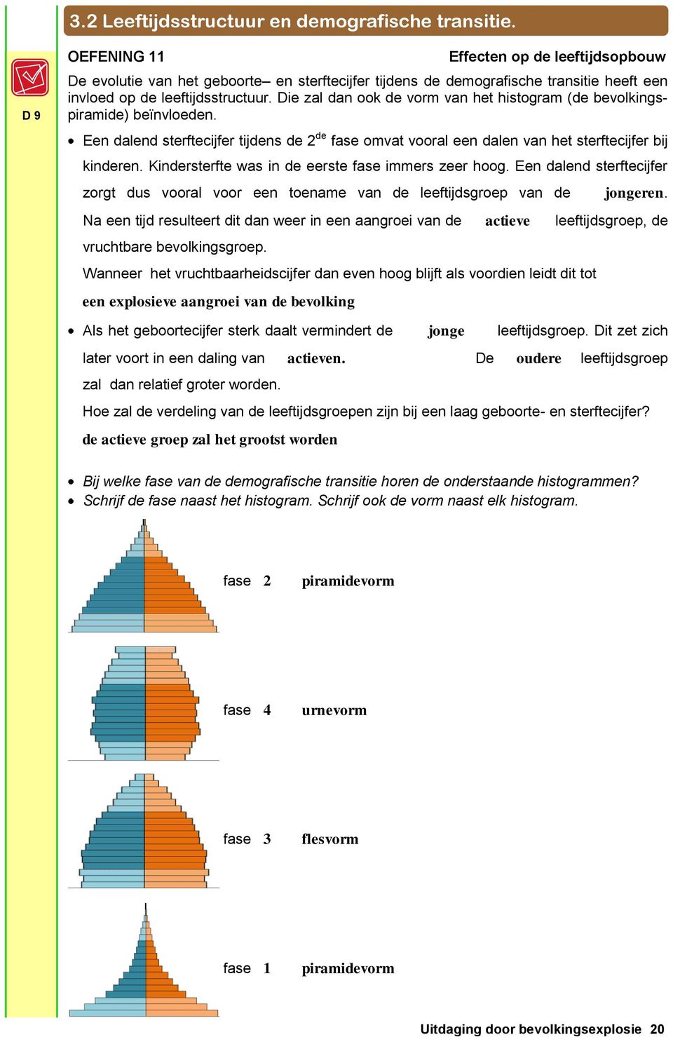 Die zal dan ook de vorm van het histogram (de bevolkingspiramide) beïnvloeden. Een dalend sterftecijfer tijdens de 2 de fase omvat vooral een dalen van het sterftecijfer bij kinderen.