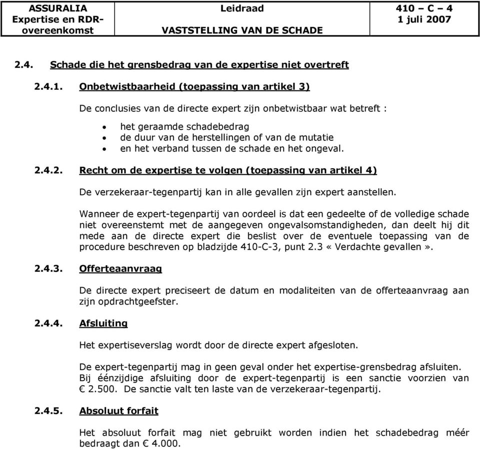 Onbetwistbaarheid (toepassing van artikel 3) De conclusies van de directe expert zijn onbetwistbaar wat betreft : het geraamde schadebedrag de duur van de herstellingen of van de mutatie en het