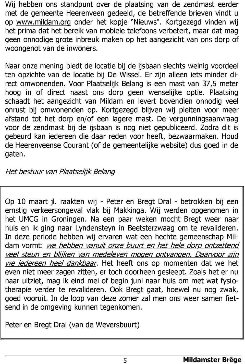 Naar onze mening biedt de locatie bij de ijsbaan slechts weinig voordeel ten opzichte van de locatie bij De Wissel. Er zijn alleen iets minder direct omwonenden.