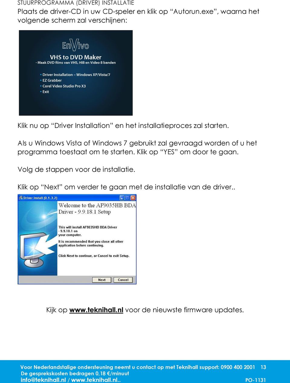 Als u Windows Vista of Windows 7 gebruikt zal gevraagd worden of u het programma toestaat om te starten. Klik op YES om door te gaan.