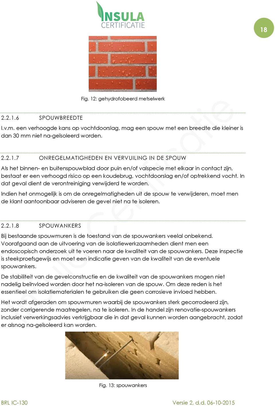 en/of optrekkend vocht. In dat geval dient de verontreiniging verwijderd te worden.