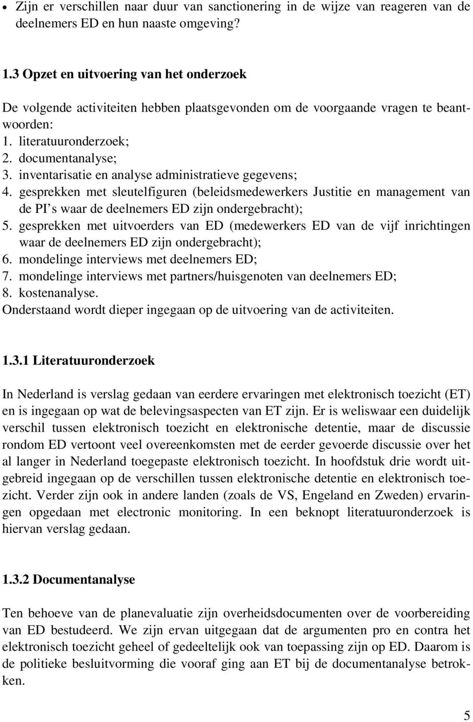 inventarisatie en analyse administratieve gegevens; 4. gesprekken met sleutelfiguren (beleidsmedewerkers Justitie en management van de PI s waar de deelnemers ED zijn ondergebracht); 5.