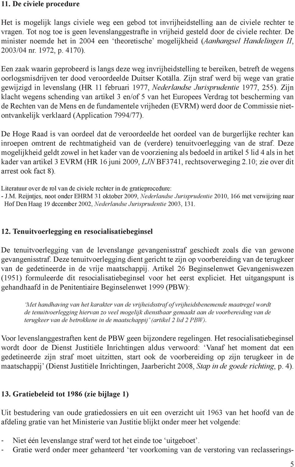 4170). Een zaak waarin geprobeerd is langs deze weg invrijheidstelling te bereiken, betreft de wegens oorlogsmisdrijven ter dood veroordeelde Duitser Kotälla.