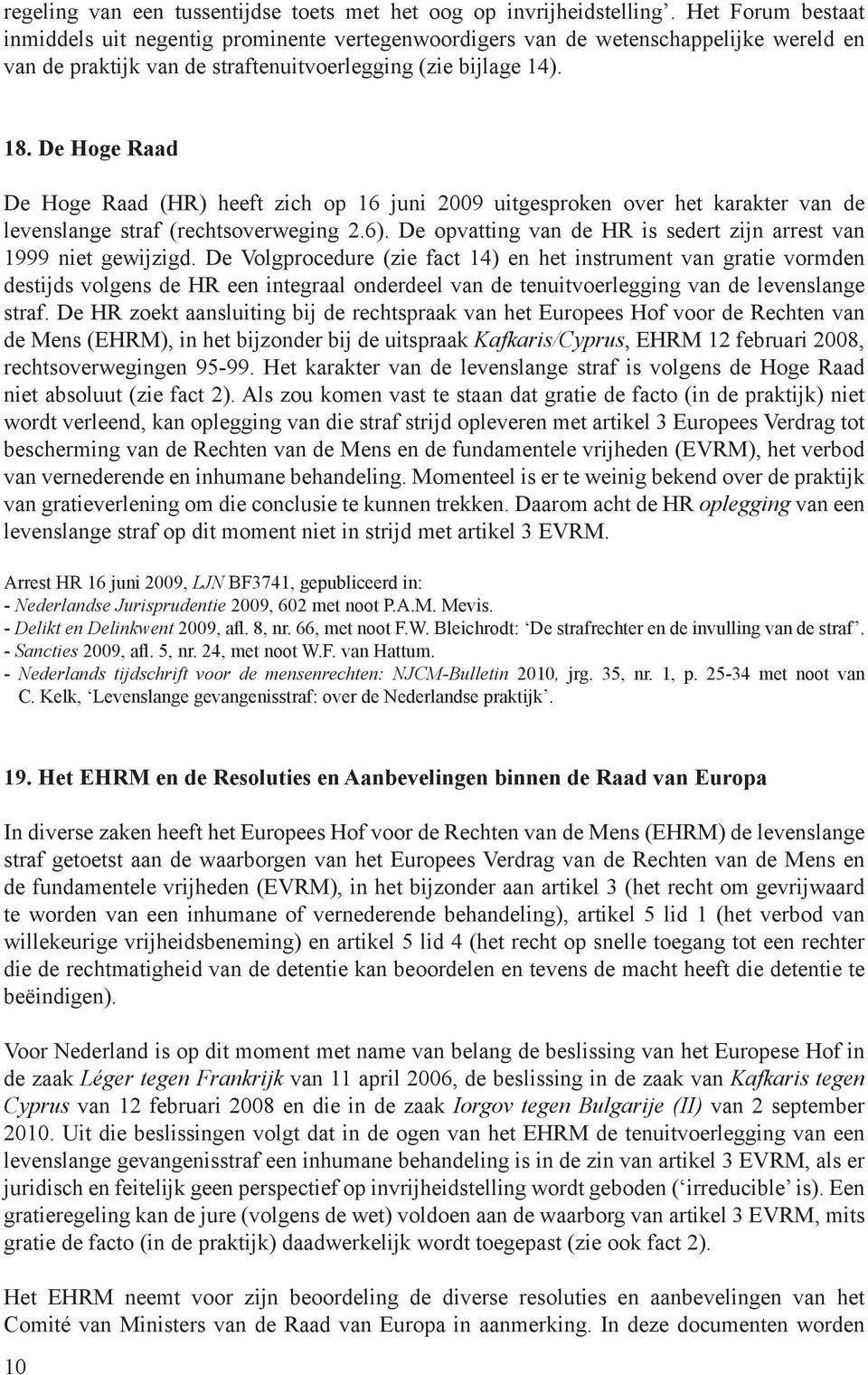 De Hoge Raad De Hoge Raad (HR) heeft zich op 16 juni 2009 uitgesproken over het karakter van de levenslange straf (rechtsoverweging 2.6).